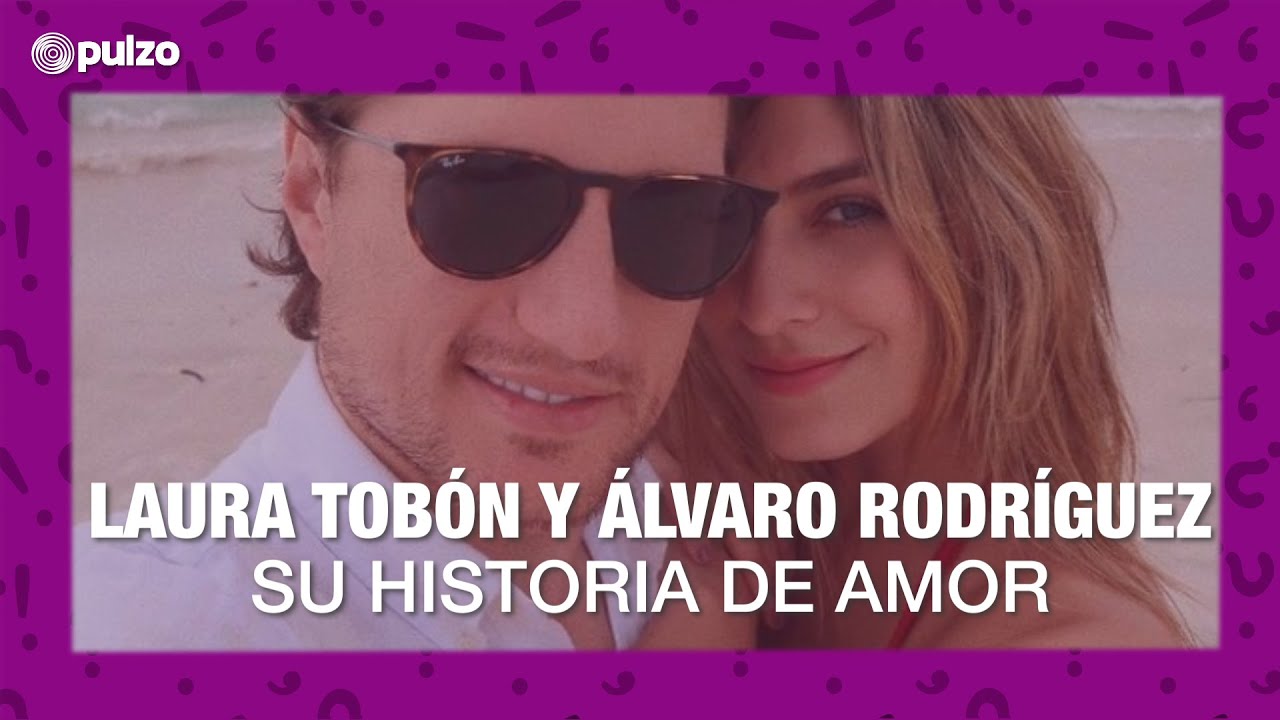 Laura Tobón y Álvaro Rodríguez; cómo se conocieron y más de su historia de amor | Pulzo