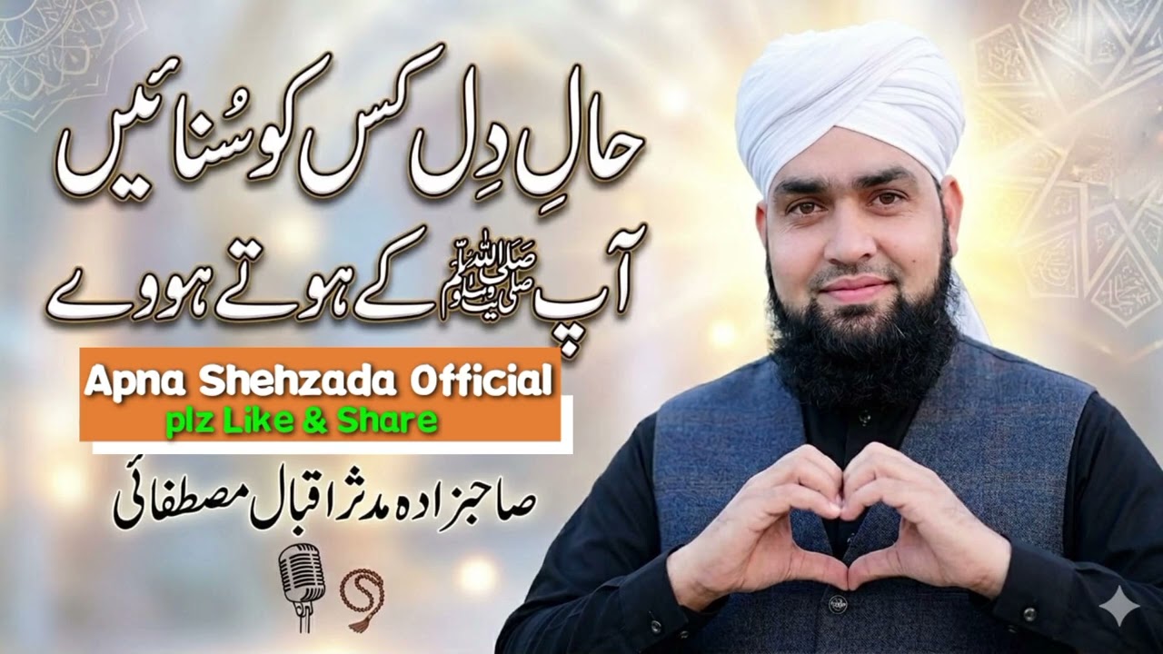 Urdu Naat 2026...Haal e Dil Kis Ko Sunayen Aap Ke Hote Huwe By Sahibzada Mudassir Iqbal Mustafai