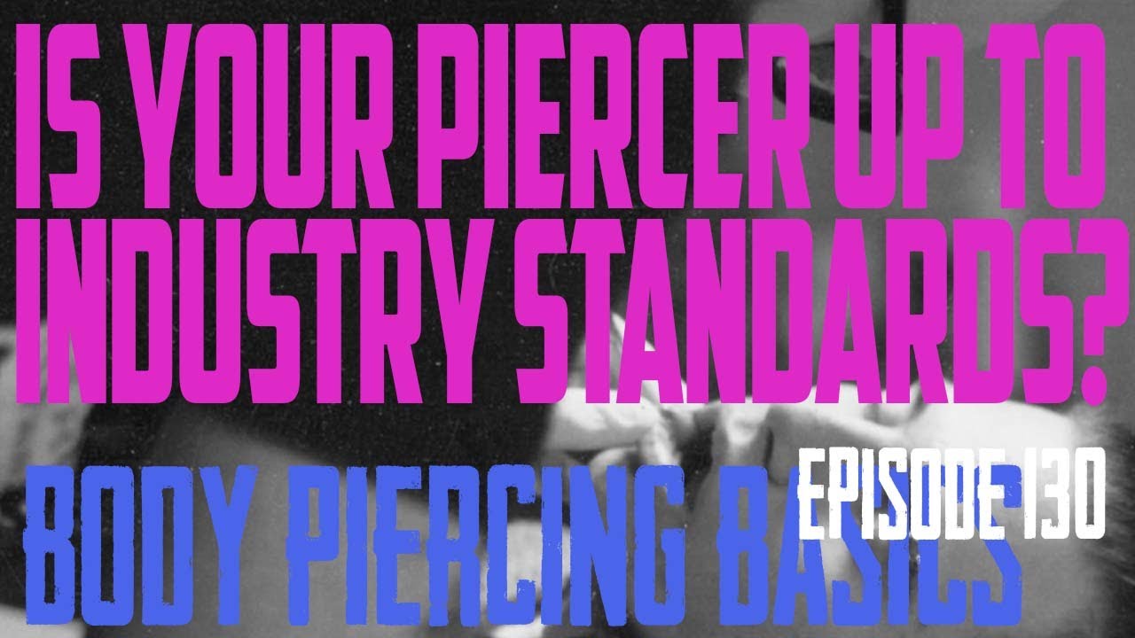 Is Your Piercer or Studio Up To Industry Standards? Body Piercing Basics EP130