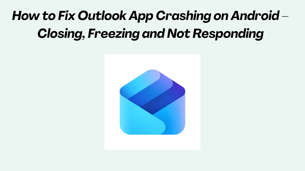 How to Fix Outlook App Crashing on Android &ndash; Closing, Freezing and Not Responding