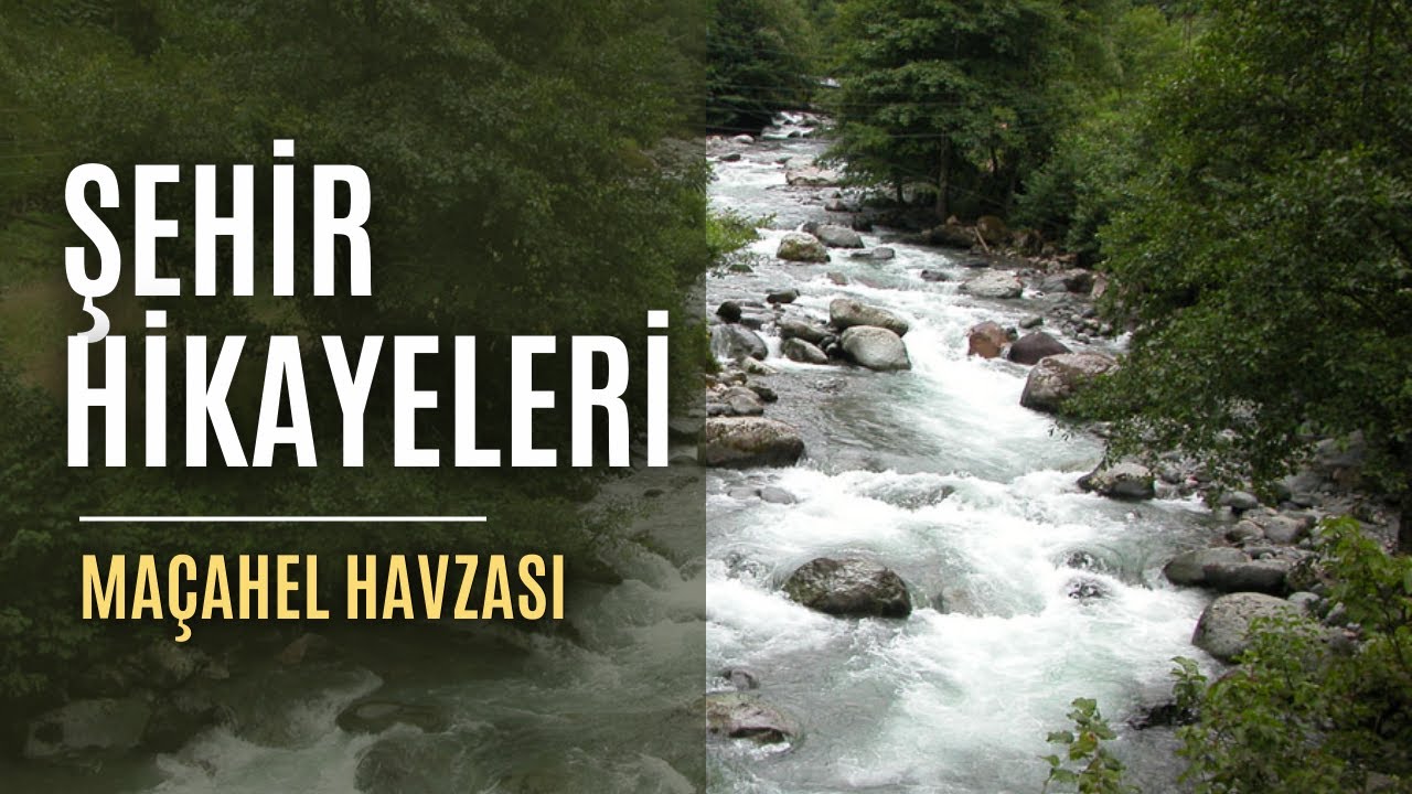 Şehir Hikayeleri | Maçahel Havzası