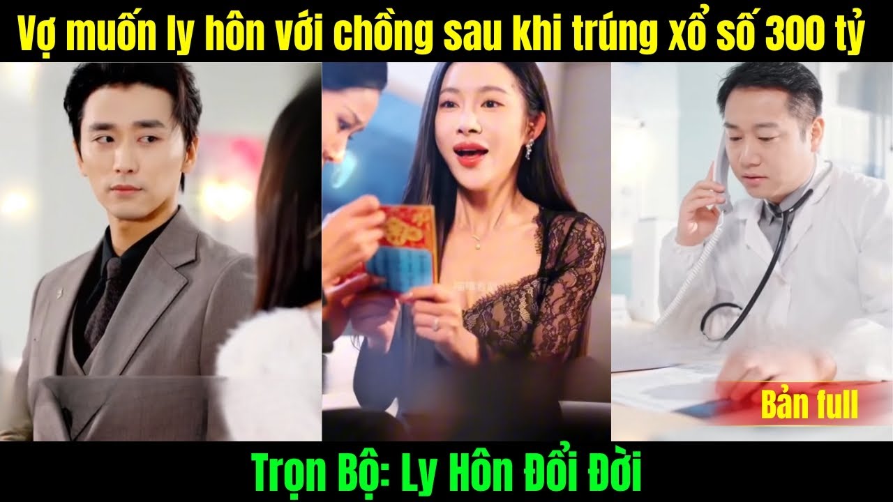 Ly H&ocirc;n Đổi Đời trọn bộ | Vợ muốn ly h&ocirc;n với chồng sau khi tr&uacute;ng xổ số 300 tỷ