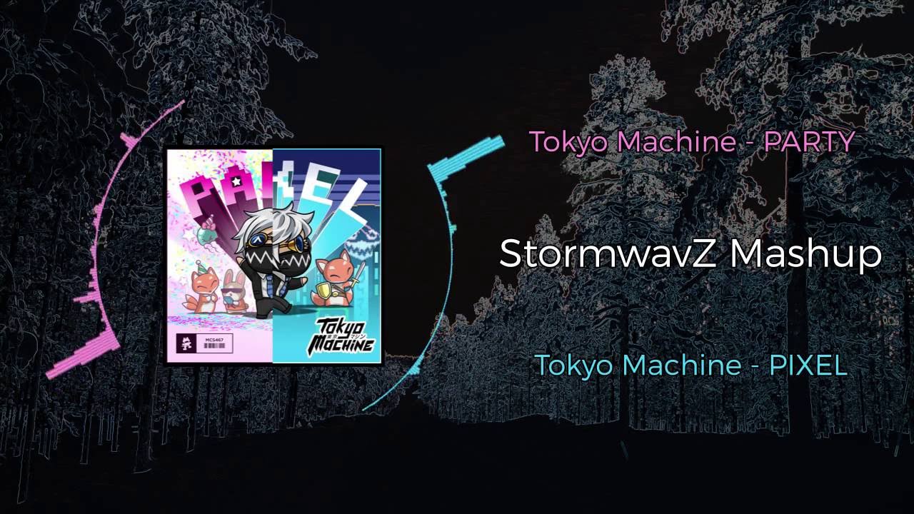 Tokyo Machine - PARTY VS Tokyo Machine - PIXEL ~ [StormwavZ Mashup]