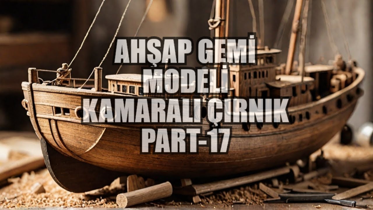 Ahşap Gemi Modelinde  Eskitmeler ve Güverte Elemanlarını Nasıl Birleştirebiliriz?