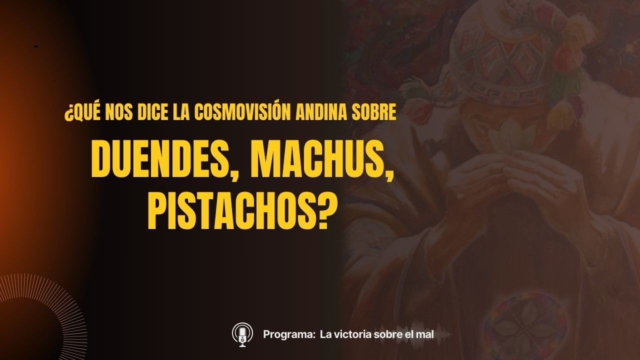 ¿Qué nos dice la cosmovisión andina sobre los  duendes, machus, pistachos ?