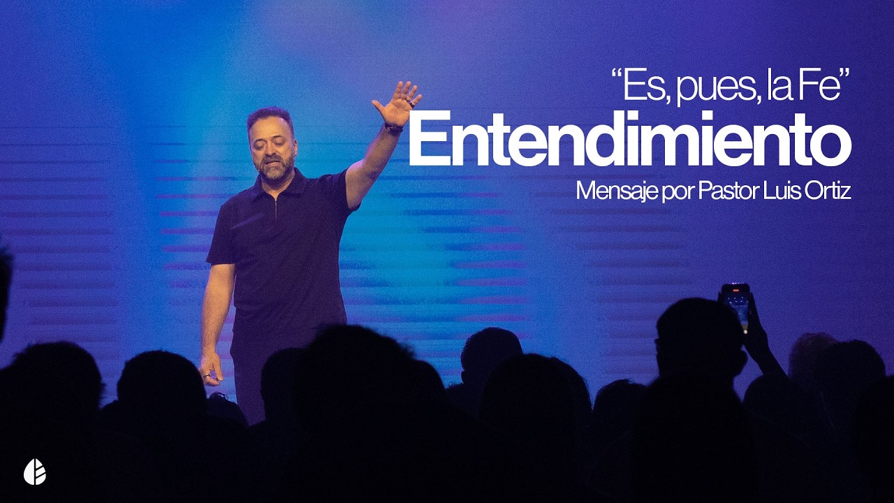 Entendimiento | Serie: Es, pues, la Fe | Ps. Luis Ortiz