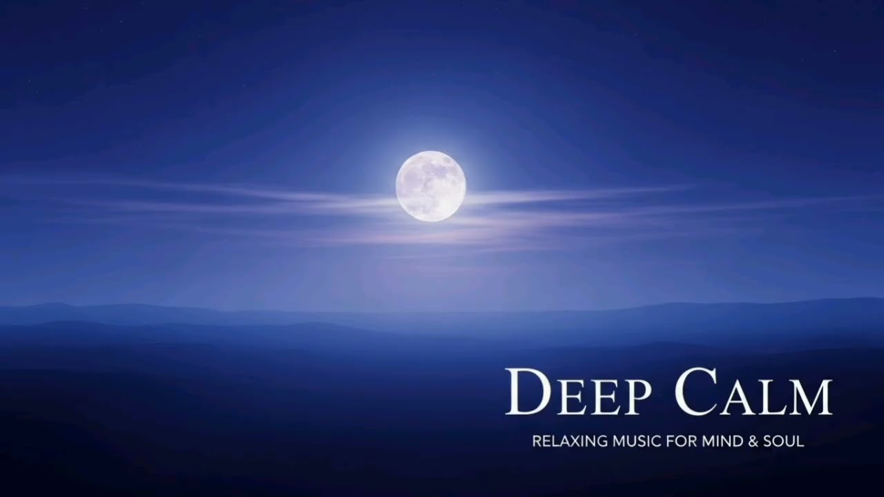 Deep Calm 🌙 | Relaxing Music for Mind, Body & Soul
