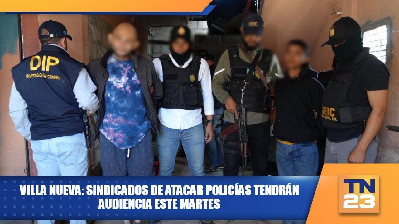 Villa Nueva: Sindicados de atacar policías tendrán audiencia este martes