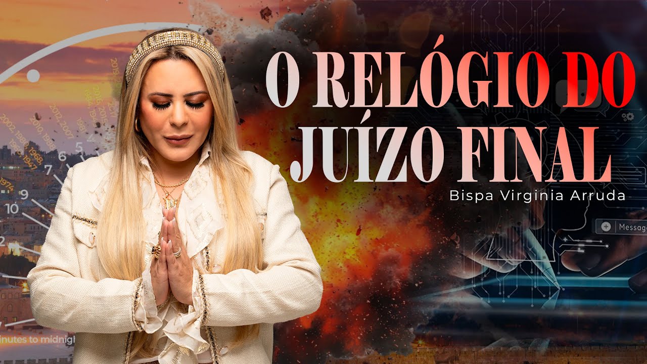 FIM DOS TEMPOS – O RELÓGIO DO JUÍZO FINAL - Bp. Virgínia Arruda