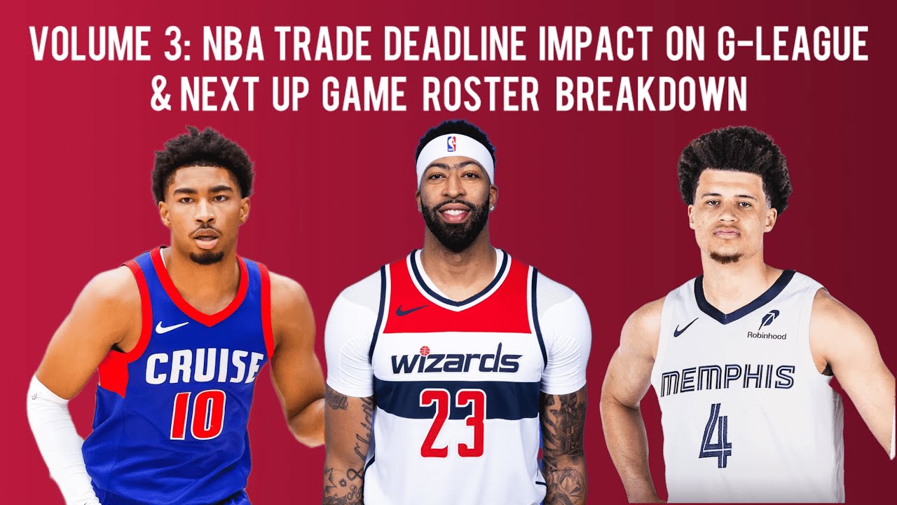 Volume 3: NBA Trade Deadline Impact on GLeague & Next Up Game Roster Breakdown