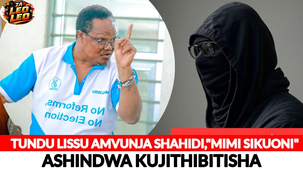 TUNDU LISSU AMBANA VIKALI SHAHIDI, ASHINDWA KUJITHIBITISHA AMUOMBA TUNDU LISSU AMUAMINI TU.
