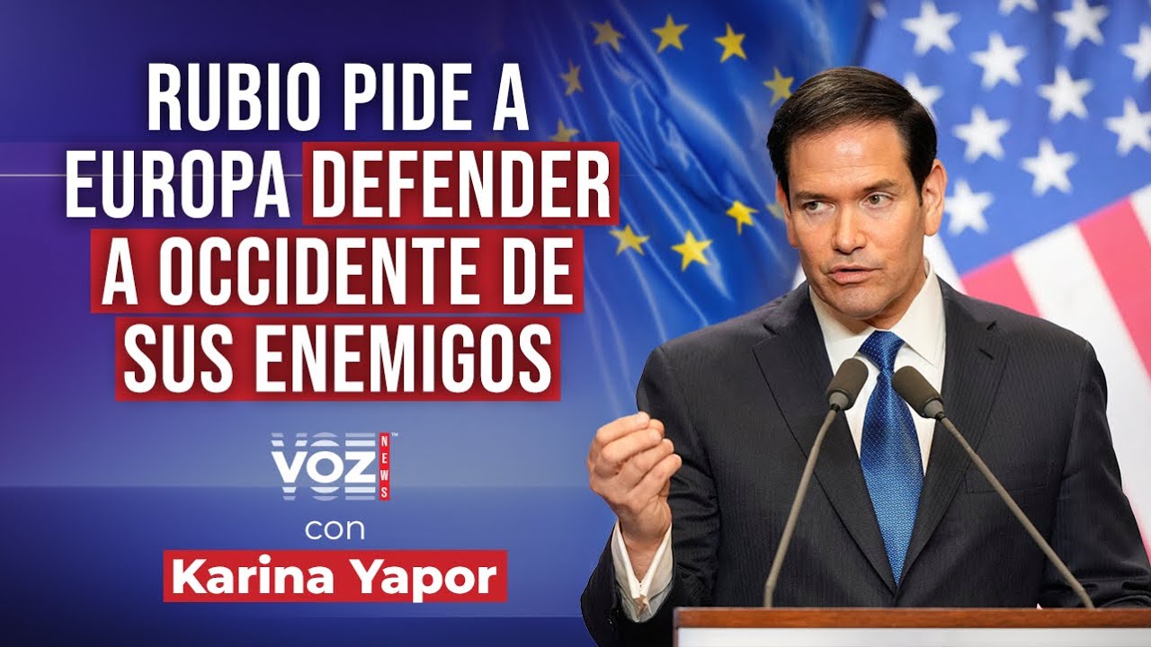 Rubio insta a Europa a proteger Occidente y reafirma la agenda exterior de Trump