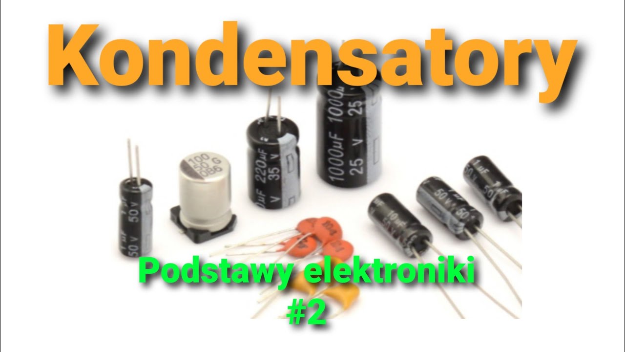 Kondensatory, ich typy i zastosowania [Podstawy elektroniki #2]