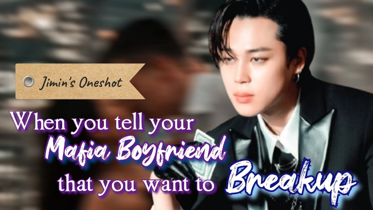 [JIMIN ONESHOT] WHEN YOU TELL YOUR MAFIA BOYFRIEND THAT YOU WANT TO BREAKUP