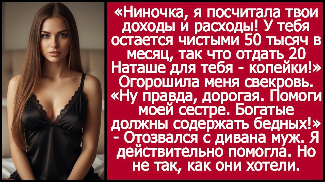Ниночка, я посчитала твои доходы и расходы! У тебя остается 50 тысяч в месяц, так что будь добра