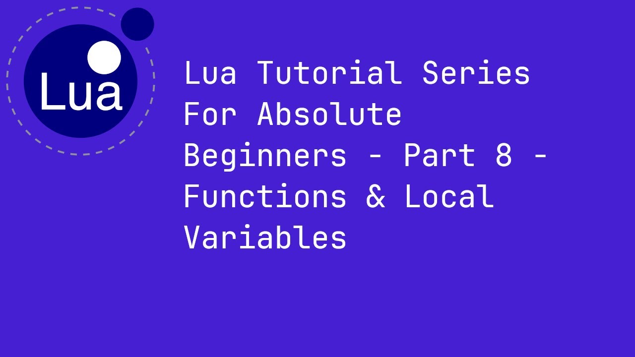 Lua Tutorial Series For Absolute Beginners - Part 8 - Functions &  Local Variables