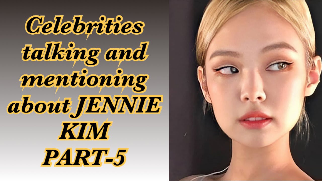 Celebrities mentioning and talking about Jennie Kim PART-5