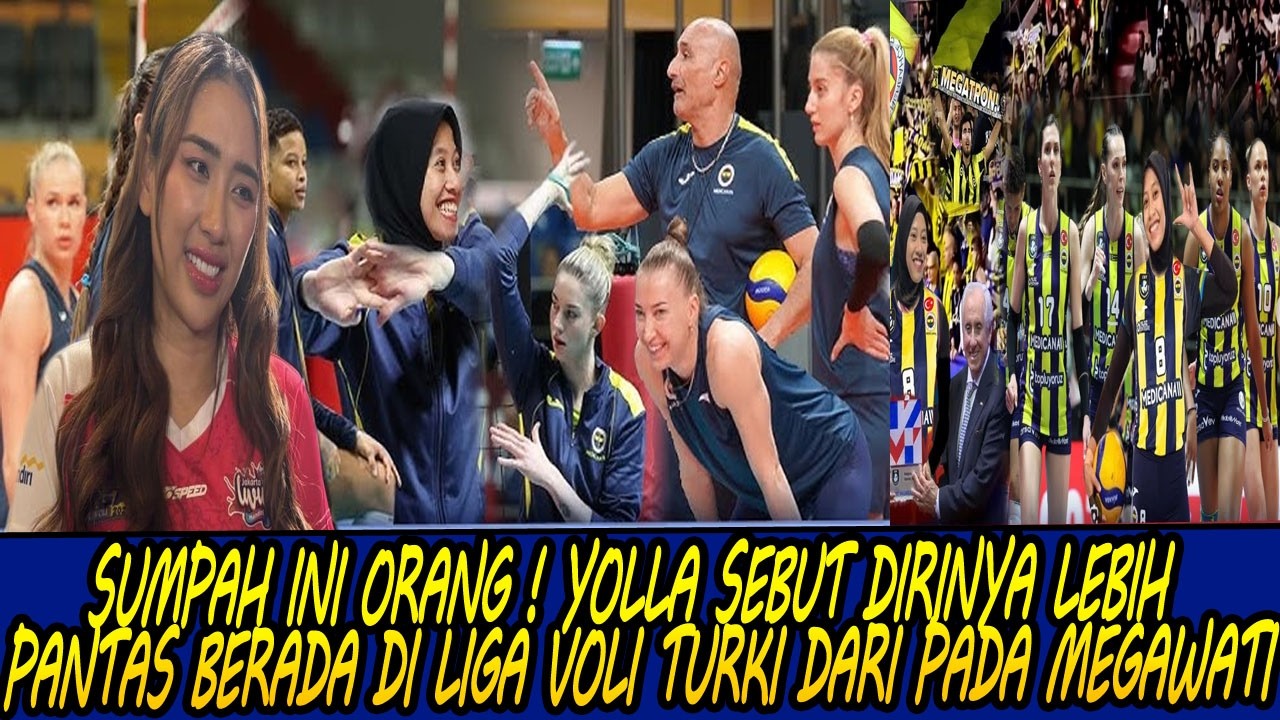 SUMPAH INI ORANG ! YOLLA SEBUT DIRINYA LEBIH PANTAS BERADA DI LIGA VOLI TURKI DARI PADA MEGAWATI
