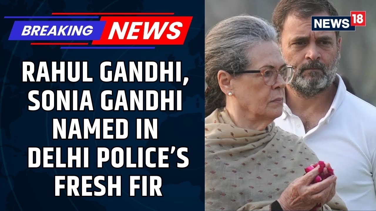 Rahul Gandhi, Sonia Gandhi Named In Fresh FIR By Delhi Police In National Herald Case | News18