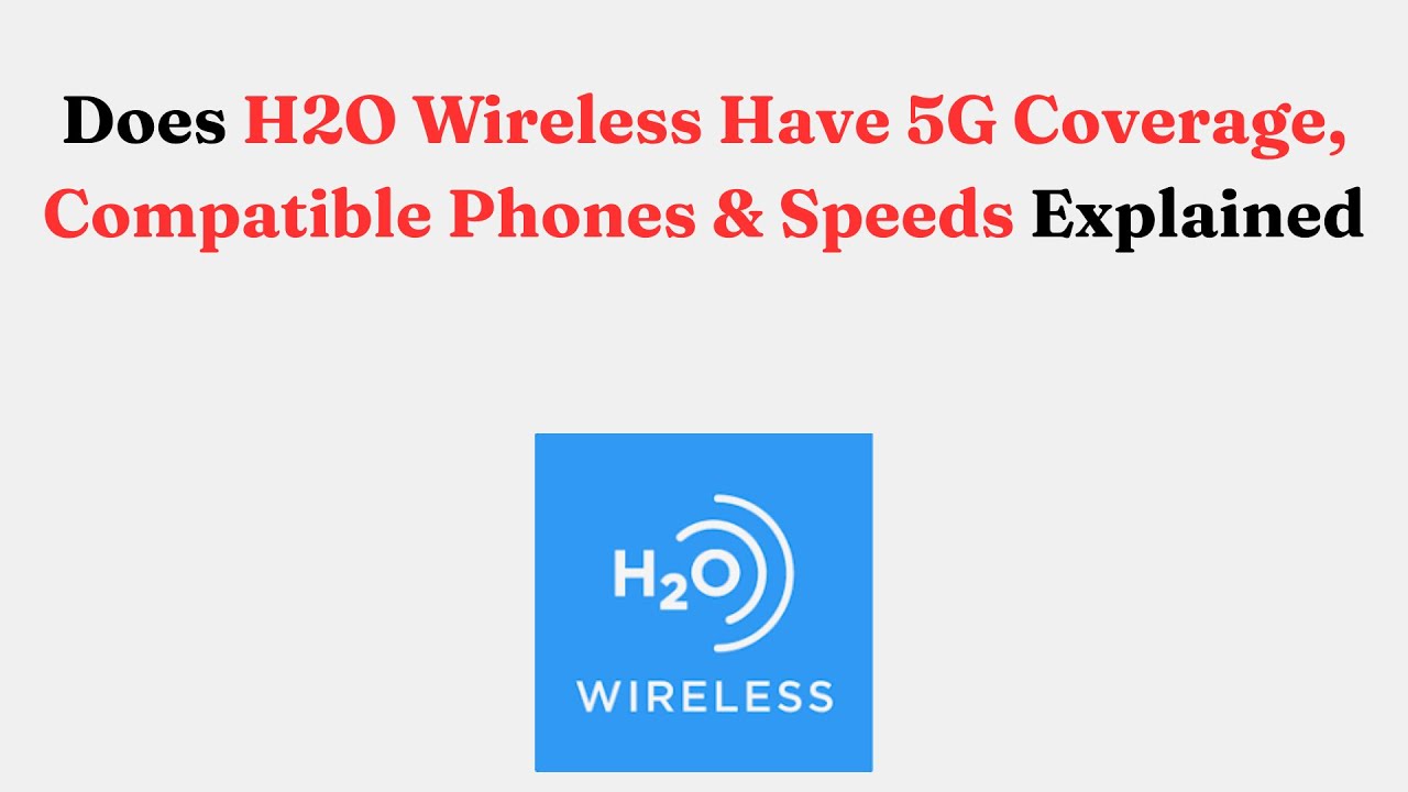 Does H2O Wireless Have 5G Coverage, Compatible Phones & Speeds Explained