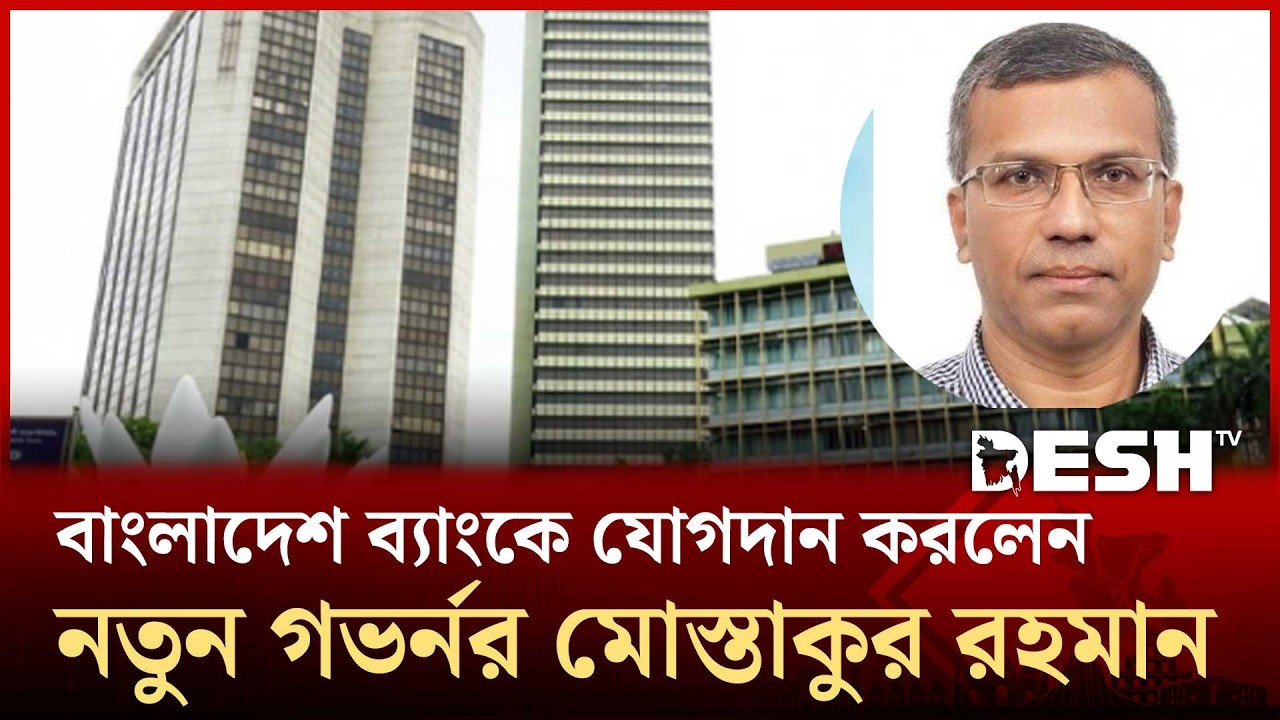 ১৪ তম গভর্নর হিসেবে বাংলাদেশ ব্যাংকে যোগদান করলেন নতুন গভর্নর মোস্তাকুর রহমান | BB | Desh TV