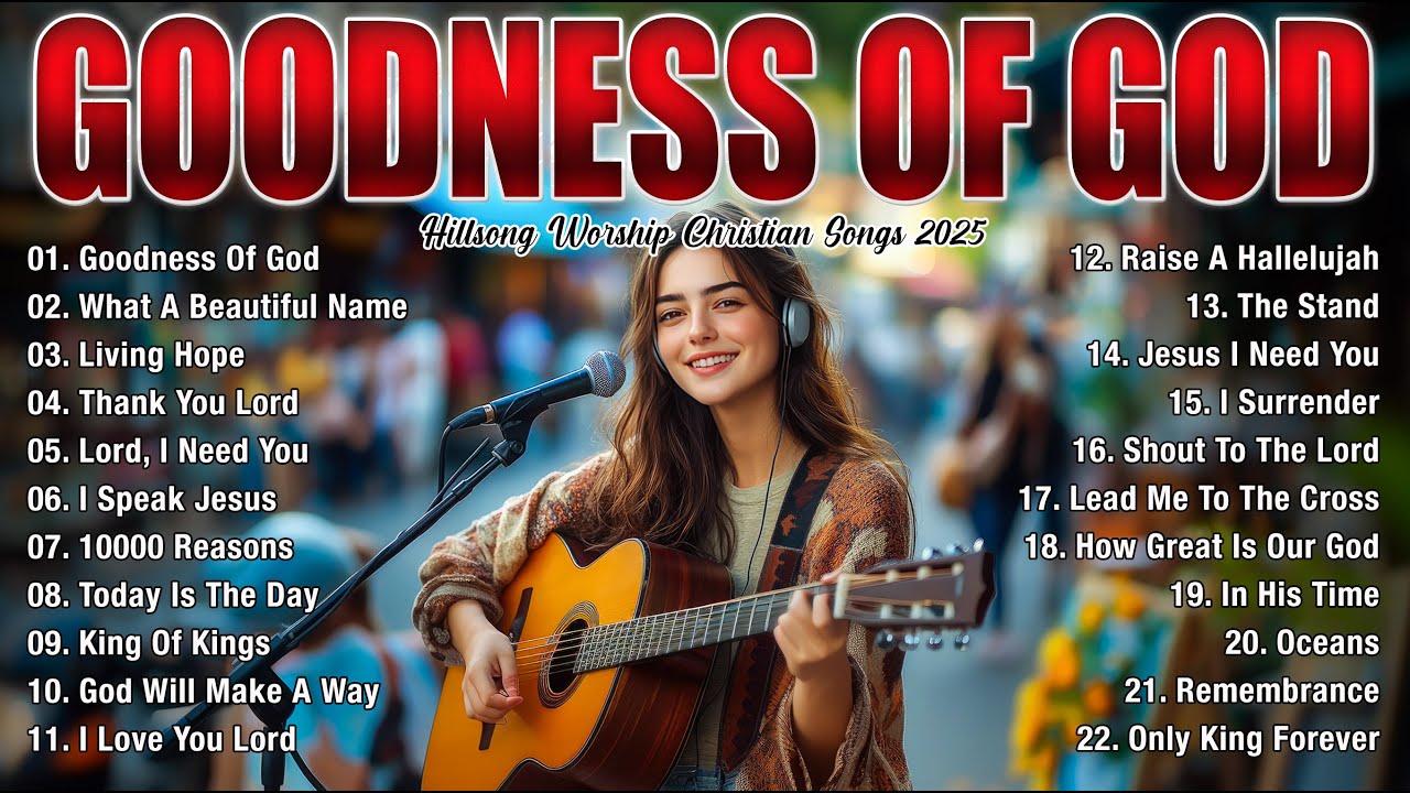 GOODNESS OF GOD ~ Christian Music Worship Songs With Lyrics Hillsong Playlist ~ Praise Worship Songs