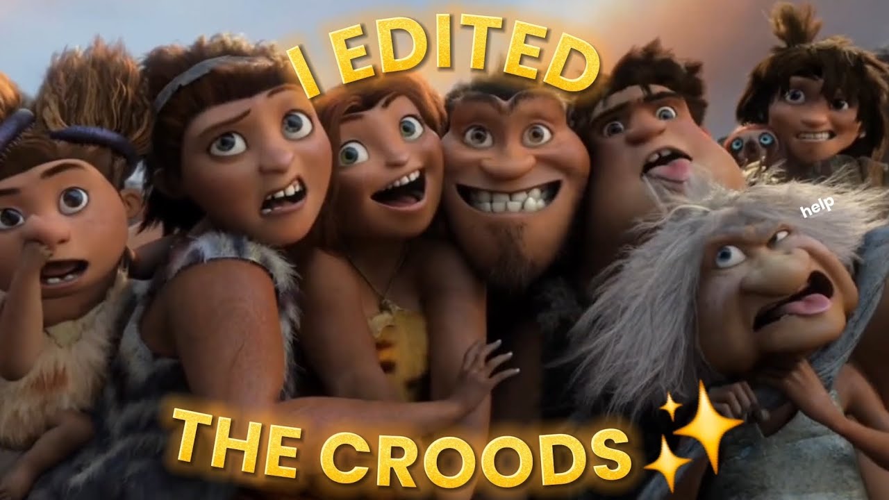 The croods but I edited the parts that made me laugh