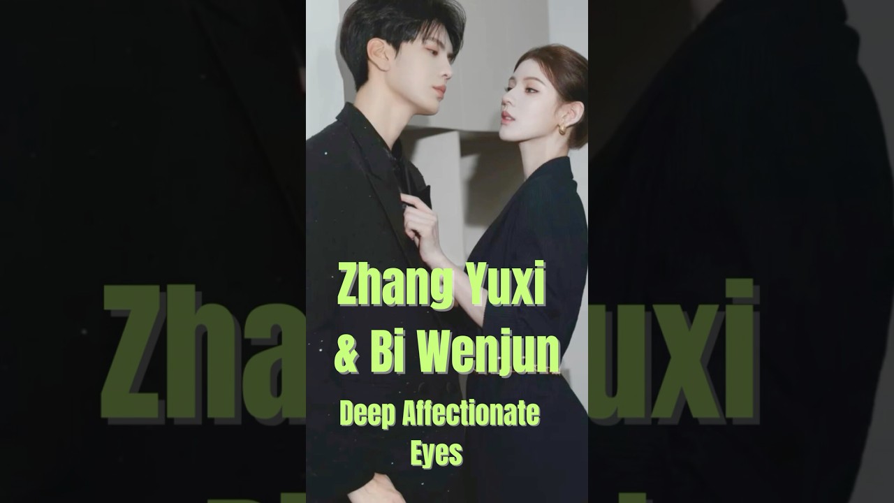 Zhang Yuxi & Bi Wenjun “Deep Affection Eyes” Are they in Relationship?