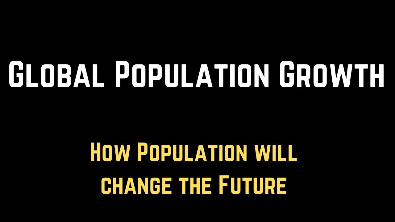 Global Population Growth | Future Growth | How Population will change the Future