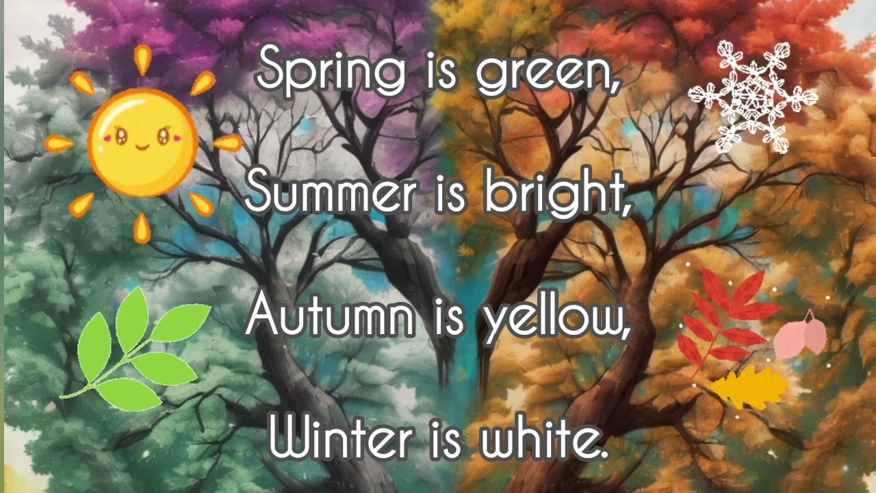 Spring is&nbsp;green, Summer is&nbsp;bright,                Autumn is&nbsp;yellow, Winter is&nbsp;white.