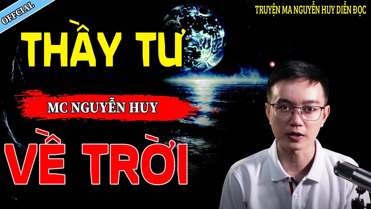 THẦY TƯ VỀ TRỜI - CÂU CHUYỆN KINH DỊ CÓ THẬT | NGUYỄN HUY