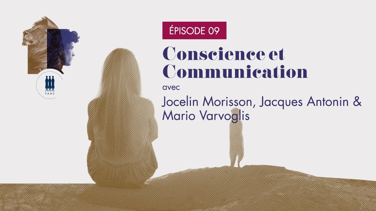 ÉPISODE 09/ Conscience et Communication - Jocelin Morisson, Jacques Antonin, Mario Varvoglis