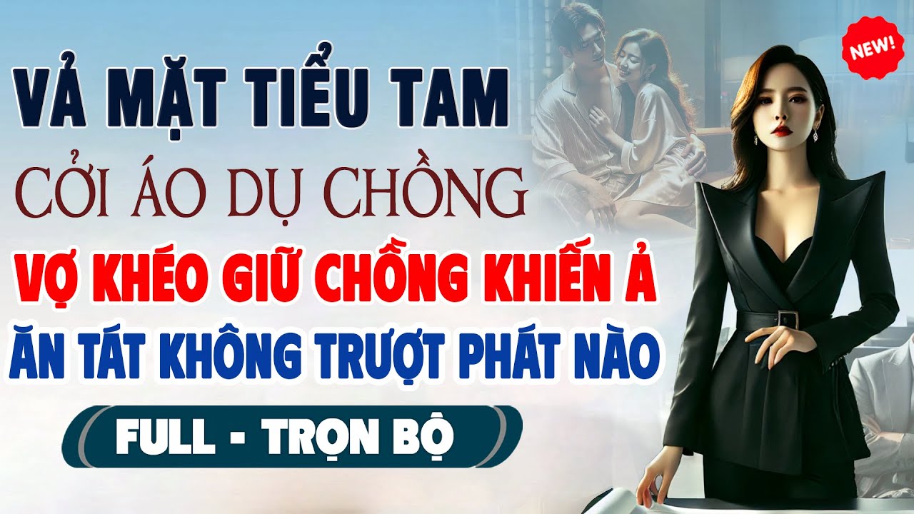 Truyện Ngôn Tình Mới: VẢ MẶT TIỂU TAM CỞI ÁO DỤ CHỒNG Vợ Khéo Giữ Khiến Ả Ăn Tát KO Trượt Phát Nào