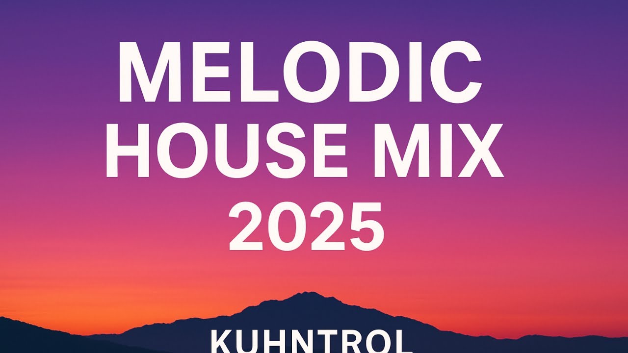 Melodic House Journey 2025 | Chill & Deep Melodic Grooves | KUHNTROL