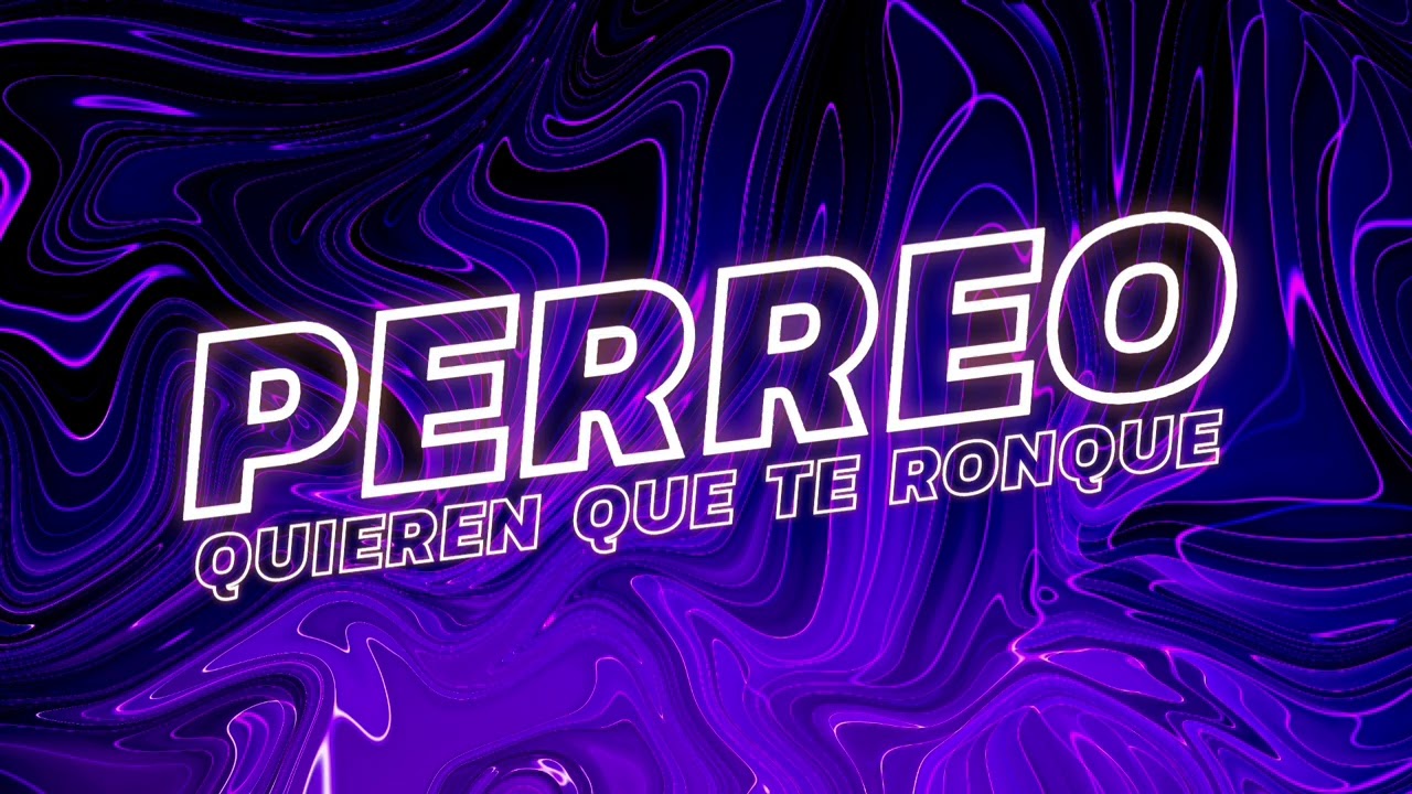 PERREO QUIEREN QUE TE RONQUE