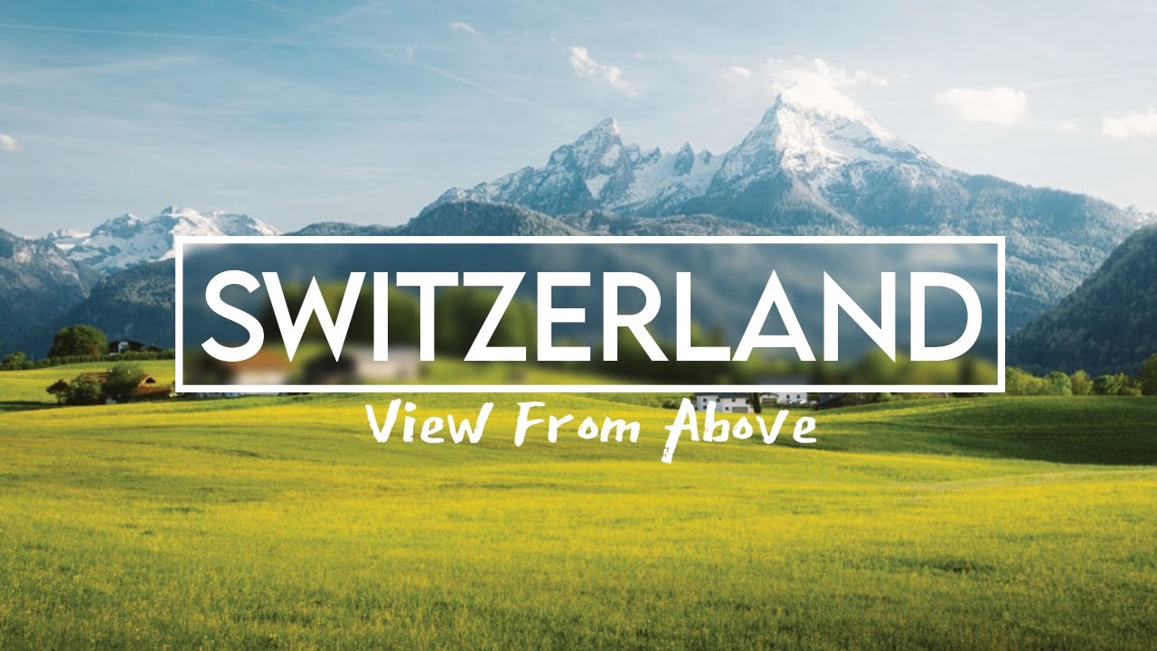Switzerland From Above - Aerial Tour of Switzerland, Swiss Drone Footage