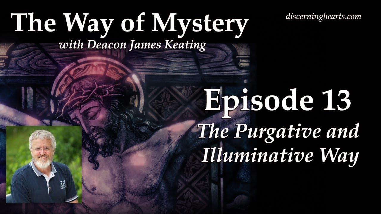 The Purgative and Illuminative Way - The Way of Mystery with Deacon James Keating
