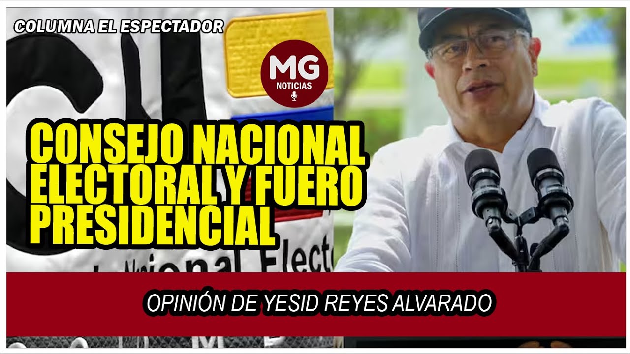 CONSEJO NACIONAL ELECTORAL Y FUERO PRESIDENCIAL 🔴 Opinión de Yesid Reyes Alvarado
