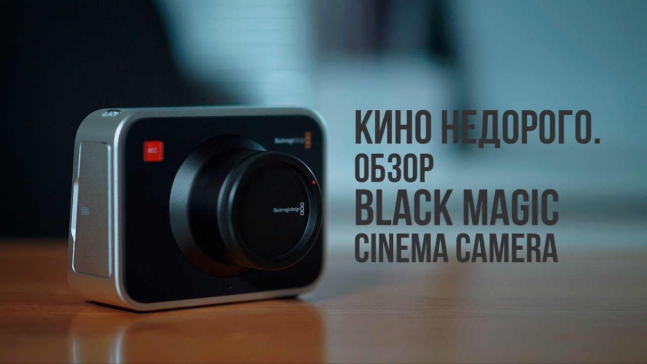 Кино недорого. Обзор Black Magic Cinema Camera.
