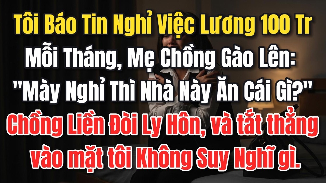 Tôi Báo Tin Nghỉ Việc Lương 100 Triệu Mỗi Tháng, Mẹ Chồng Gào Lên: 