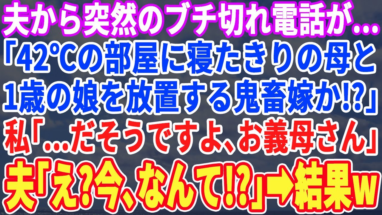 【スカッとする話】夫から突然のブチギレ電話「42度の部屋に寝たきりの母親と1歳の娘を放置してどこにいるんだ！？今すぐ帰ってこいハズレ嫁！」私「だそうです、お義母さん」夫「え？」