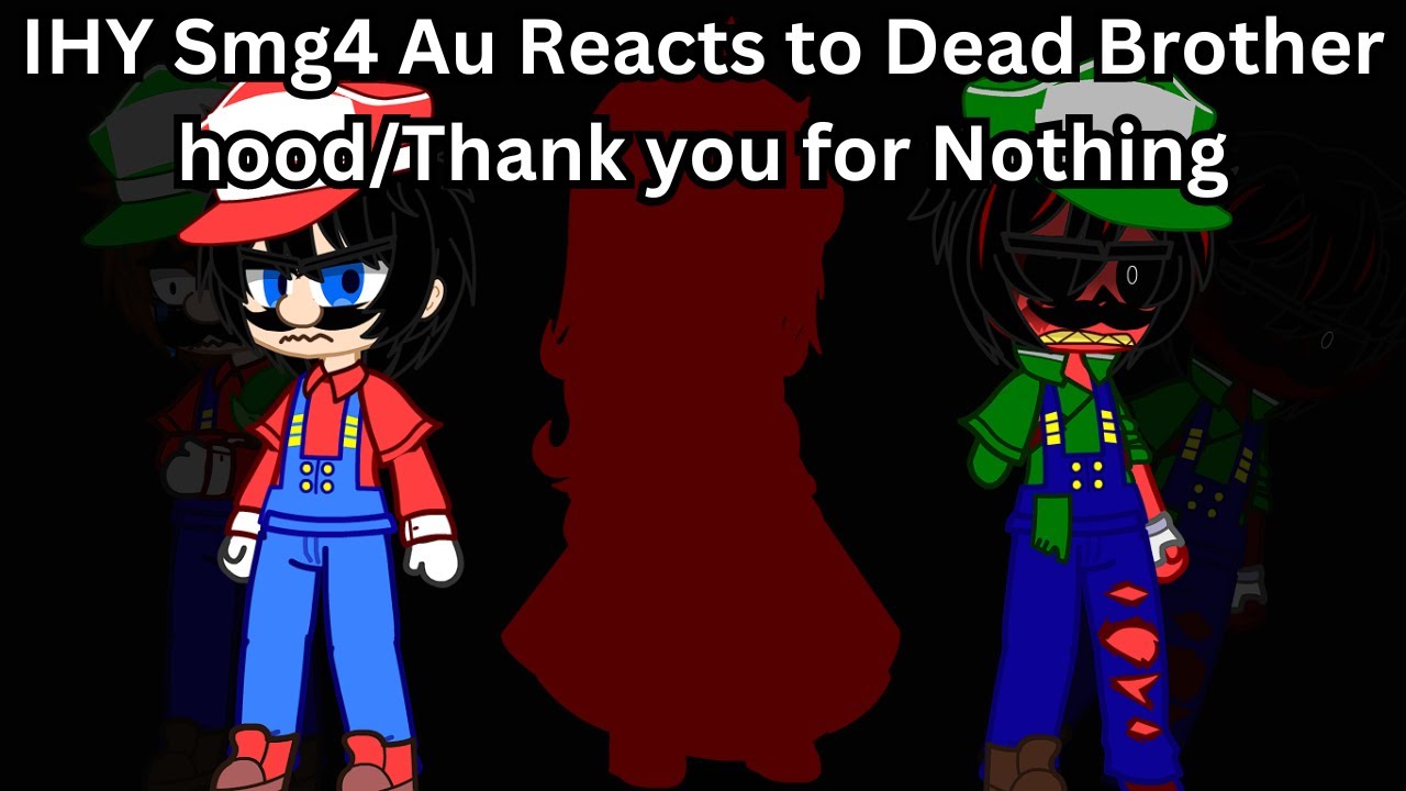 Smg4 IHY au Reacts to Dead Brotherhood/Thank you for nothing