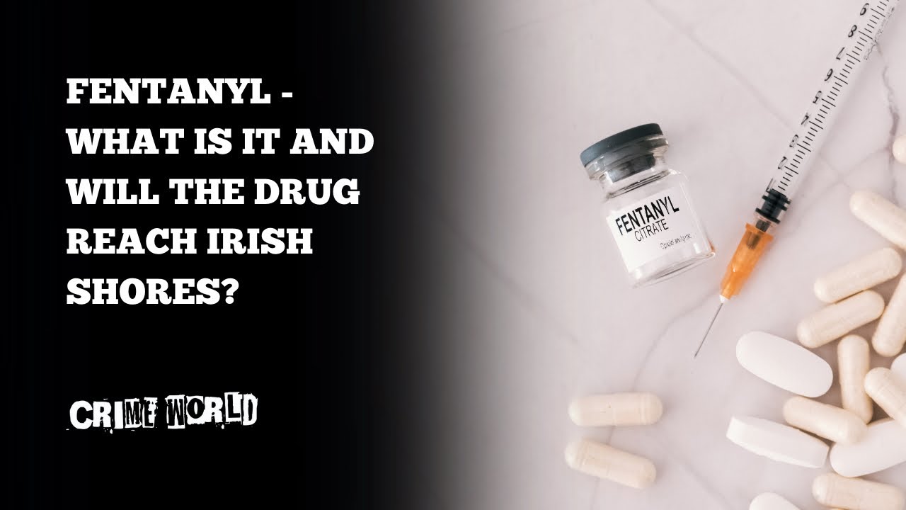Fentanyl - What is it and will the drug reach Irish shores?
