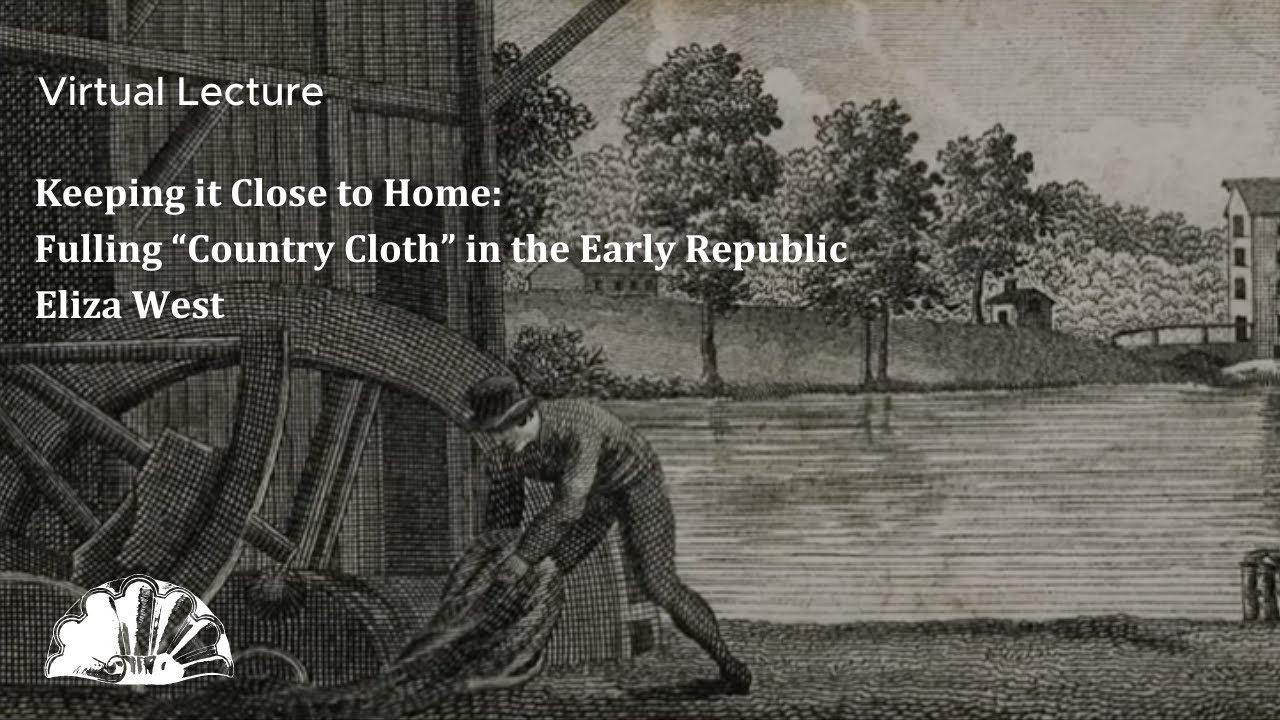 Keeping it Close to Home: Fulling “Country Cloth” in the Early Republic - Eliza West