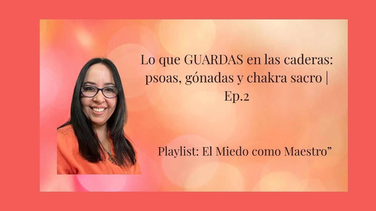 Lo que GUARDAS en las caderas: psoas, gónadas y chakra sacro | Ep.2