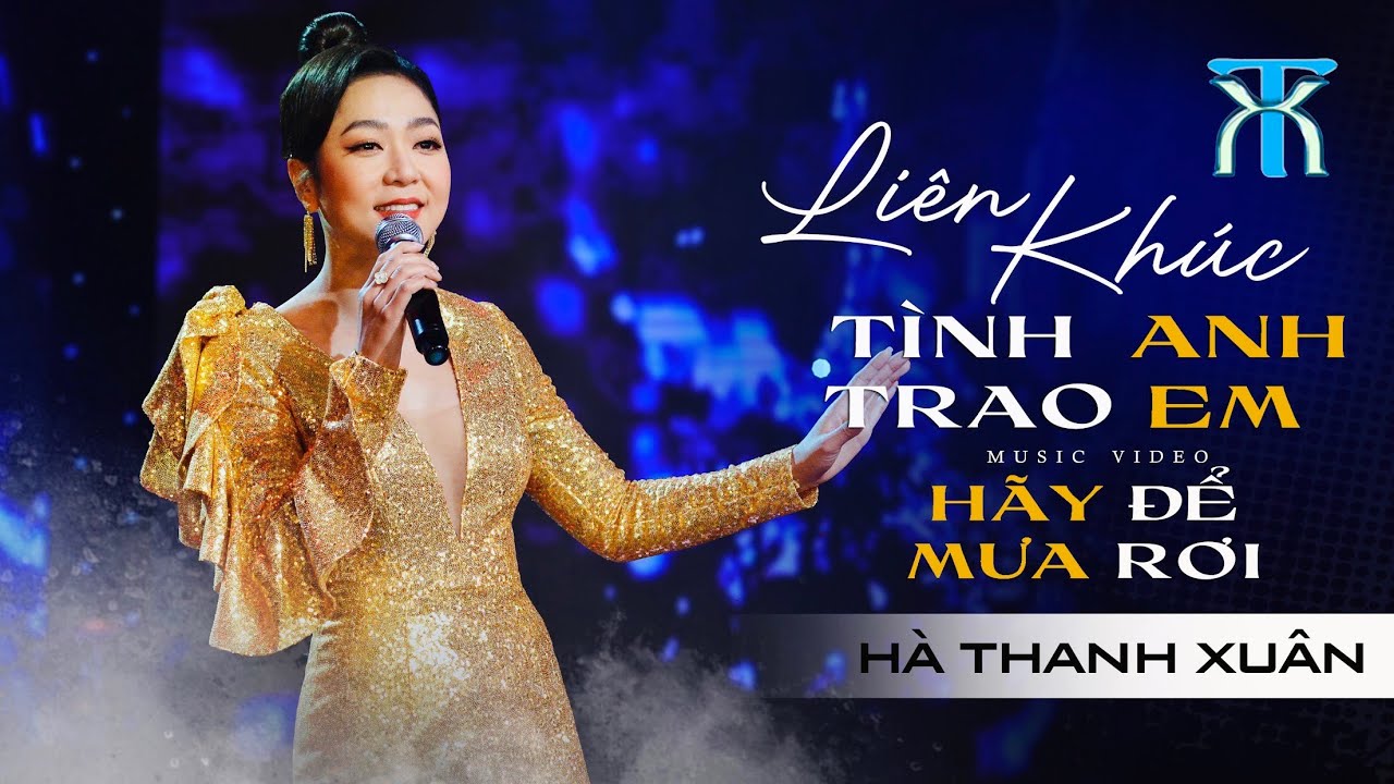 LIÊN KHÚC TÌNH ANH TRAO EM - HÃY ĐỂ MƯA RƠI - Hà Thanh Xuân | Official Music Video
