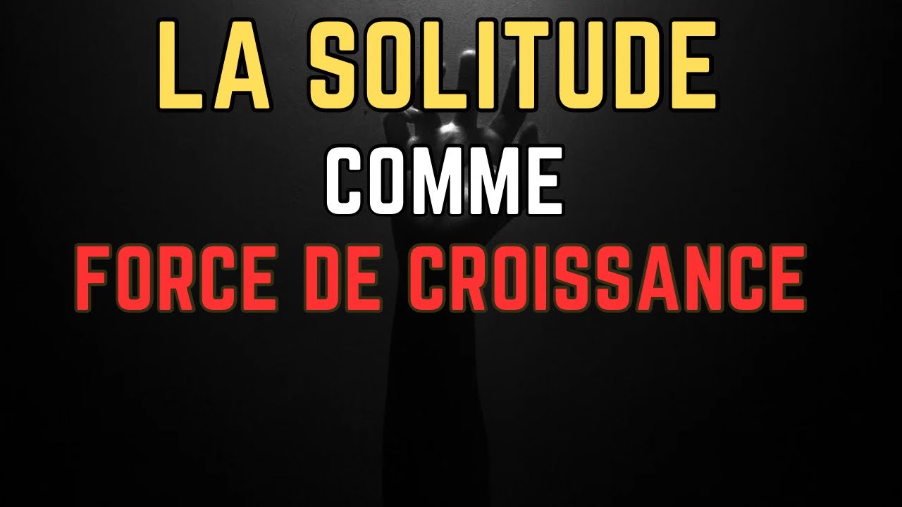 Utilise ta SOLITUDE comme une FORCE !