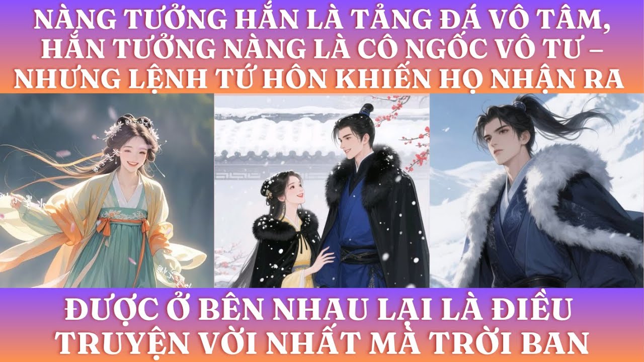 NÀNG TƯỞNG HẮN LÀ TẢNG ĐÁ VÔ TÂM,HẮN TƯỞNG NÀNG LÀ CÔ NGỐC VÔ TƯ–NHƯNG LỆNH TỨ HÔN KHIẾN HỌ NHẬN RA
