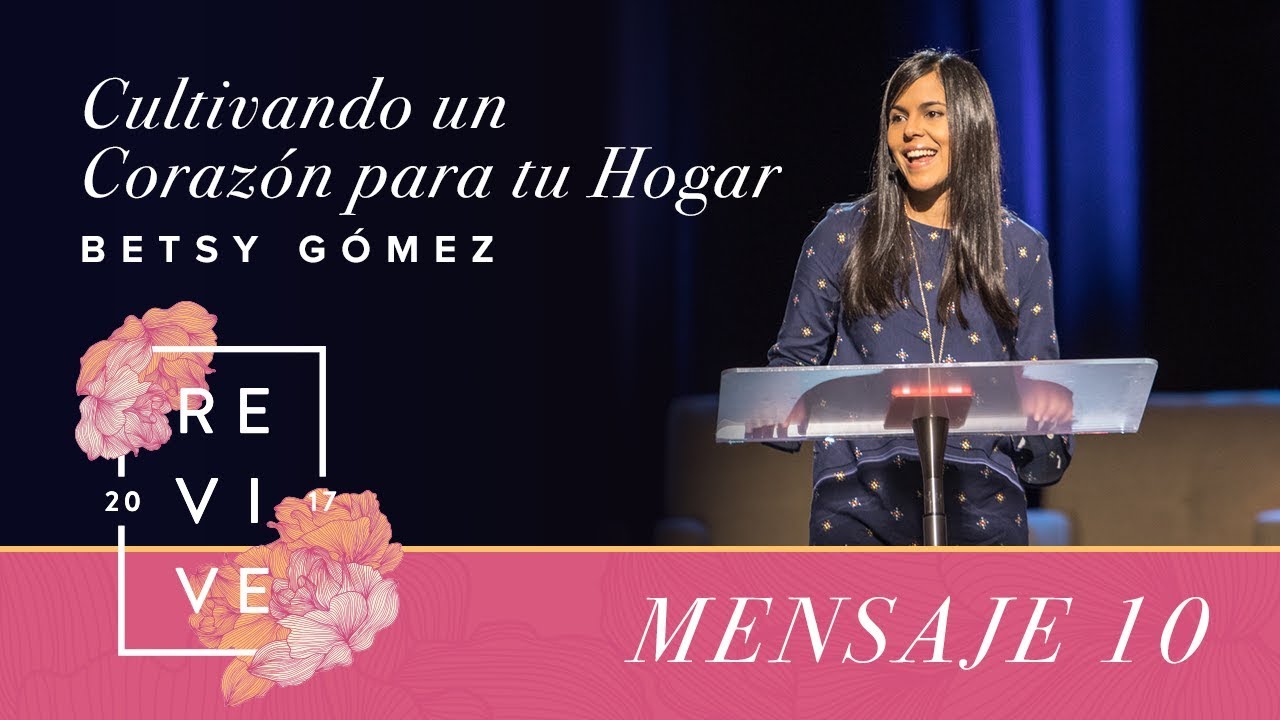 Revive 17: Cultivando un corazón para tu hogar - Betsy Gomez
