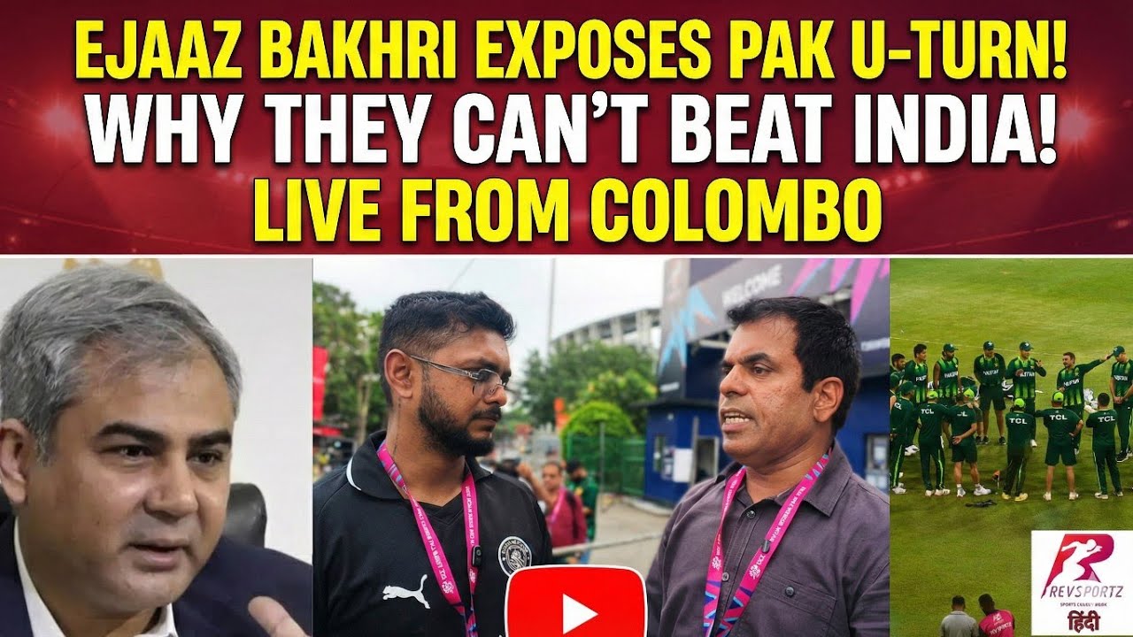 FROM COLOMBO: EJAAZ BAKHRI ON PAKISTAN U-TURN, WHY INDIA FAVORITES - IND VS PAK - MOHSIN NAQVI &MORE